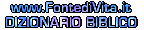 Dal sito Evangelico FontediVita.it - Dizionario Biblico Evangelistico