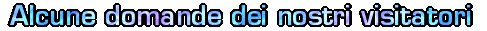 Ecco alcune domande frequenti inviate dai nostri assidui visitatori in ReDazionE