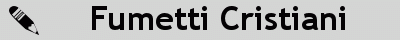 FUMETTI CRISTIANI, adatti ed utili per indurre l'uomo alla riflessione ed indirizzarlo alla lettura biblica: UNICA FONTE PER CONOSCERE LA VERITA'!