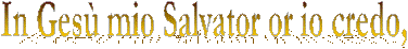 In Ges� mio Salvator or io credo,