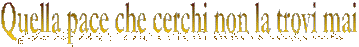 Quella pace che cerchi non la trovi mai