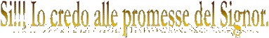 Si!!! Io credo alle promesse del Signor.